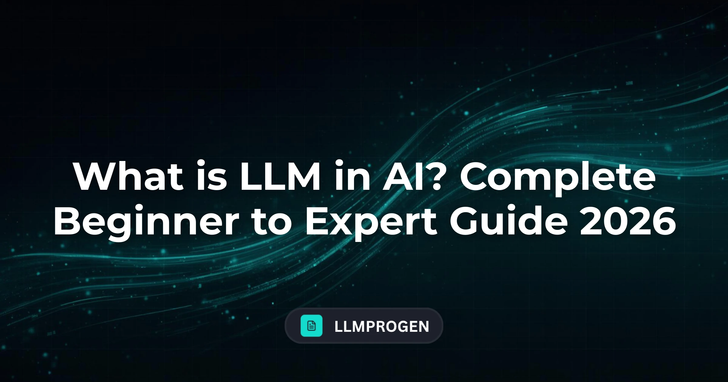 What is LLM in AI? Complete Beginner to Expert Guide 2026