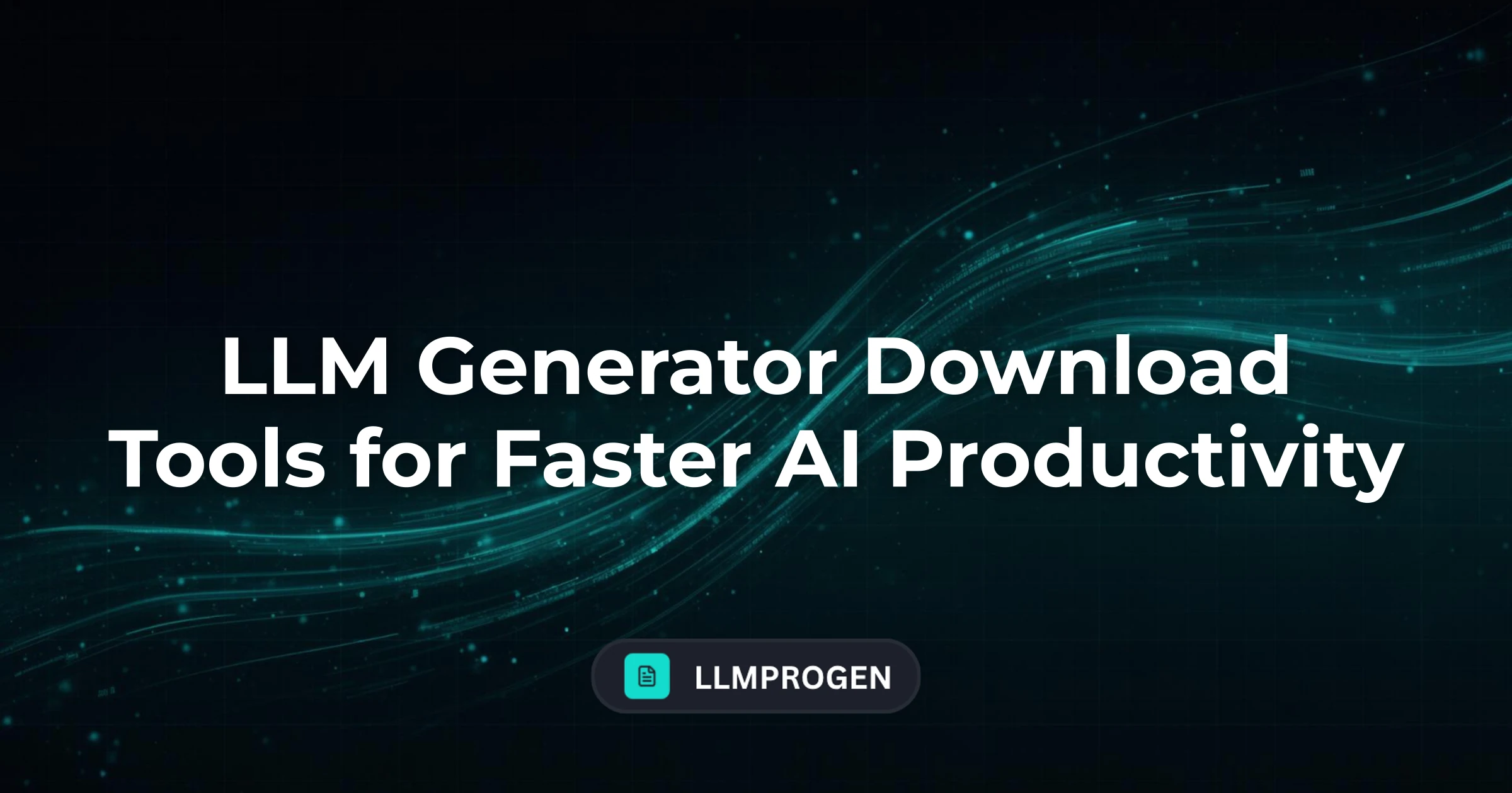 LLM Generator Download Tools for Faster AI Productivity
