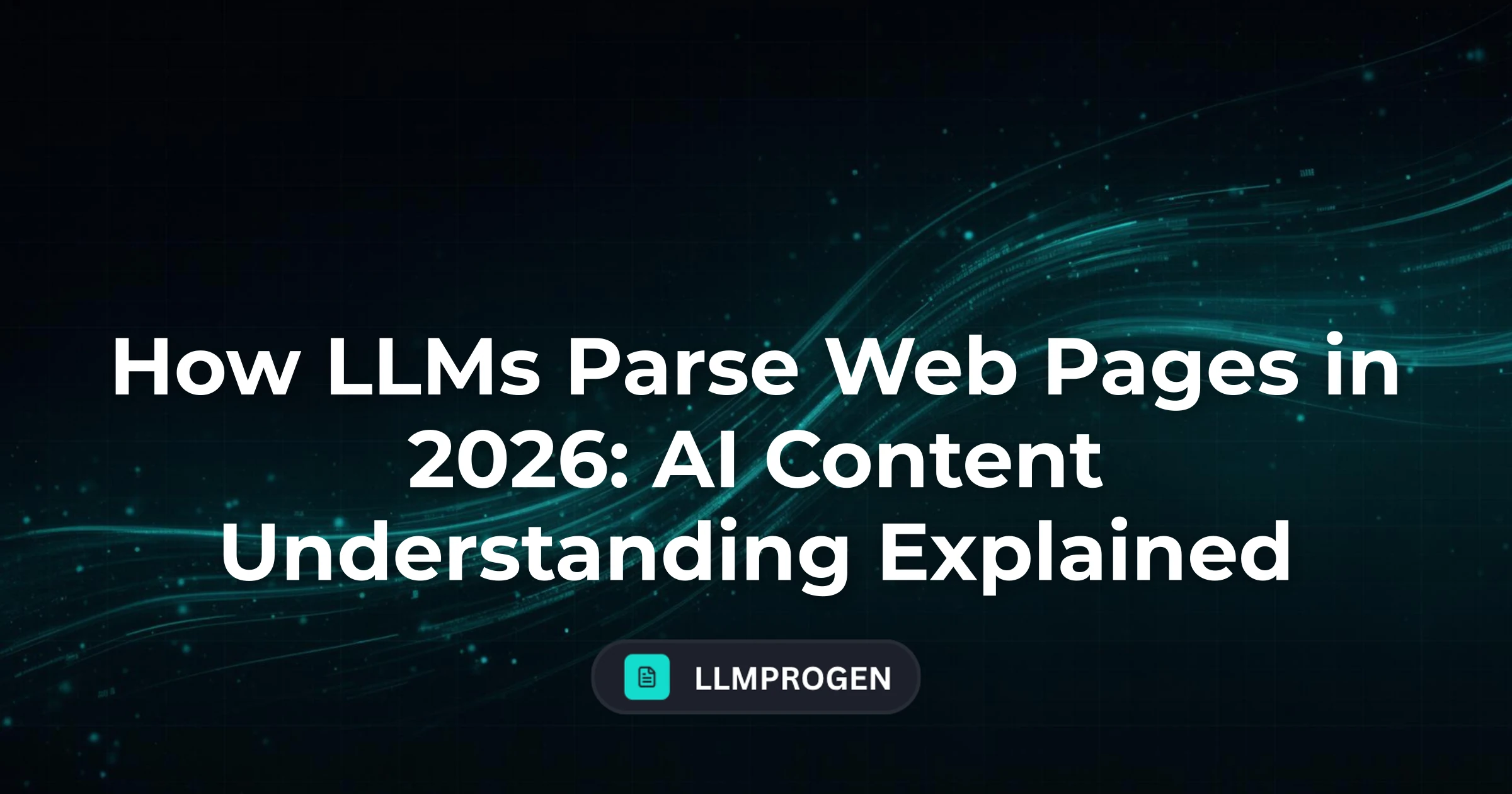How LLMs Parse Web Pages in 2026: AI Content Understanding Explained