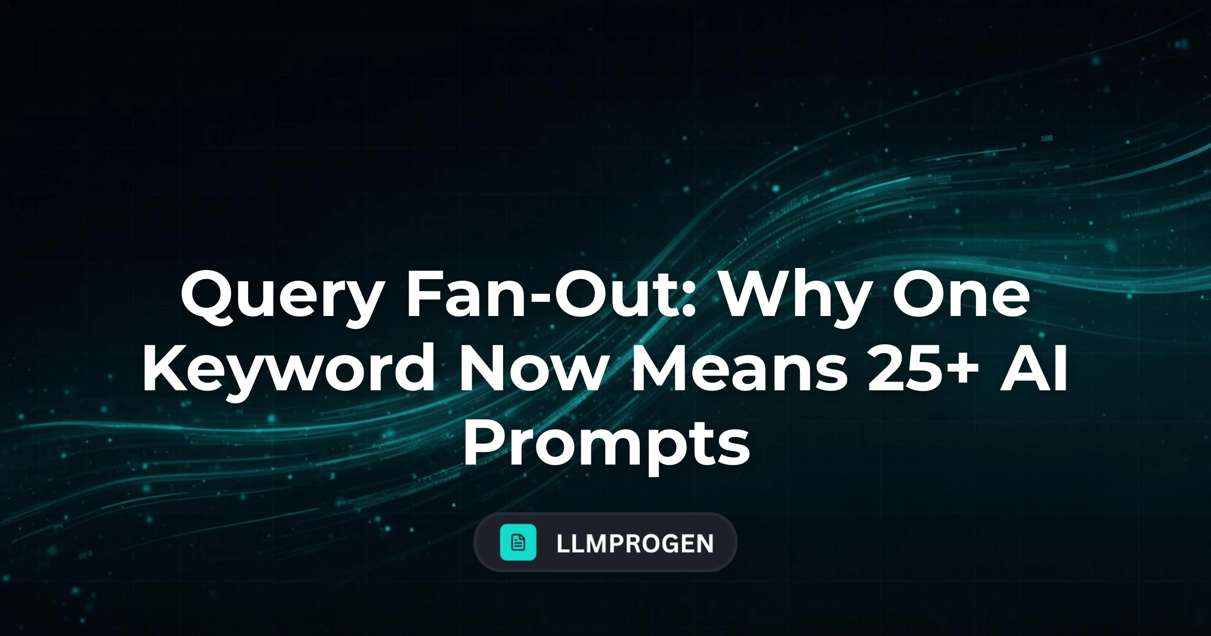 Query Fan-Out: Why One Keyword Now Means 25+ AI Prompts