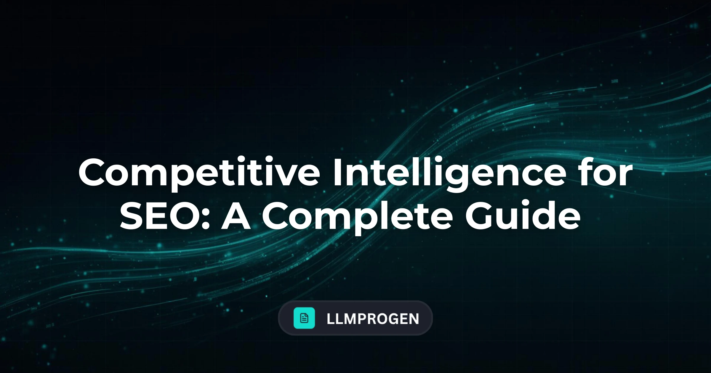 Competitive Intelligence for SEO: A Complete Guide