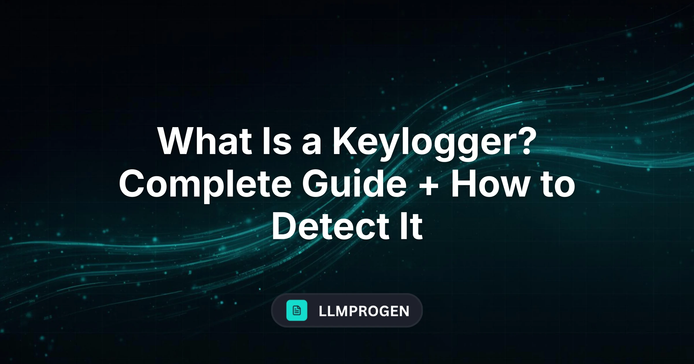 What Is a Keylogger? Complete Guide + How to Detect It