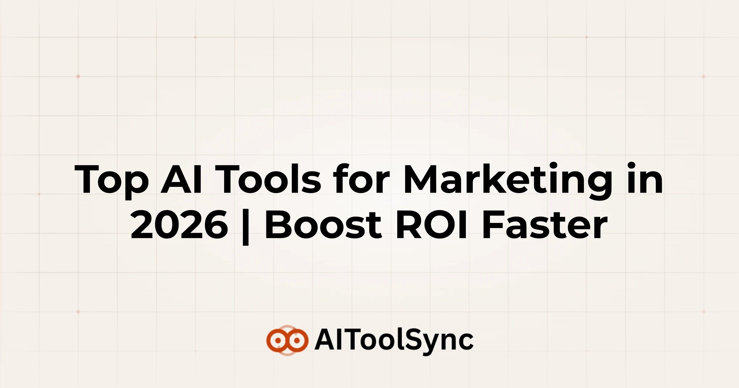 Top AI Tools for Marketing in 2026 | Boost ROI Faster