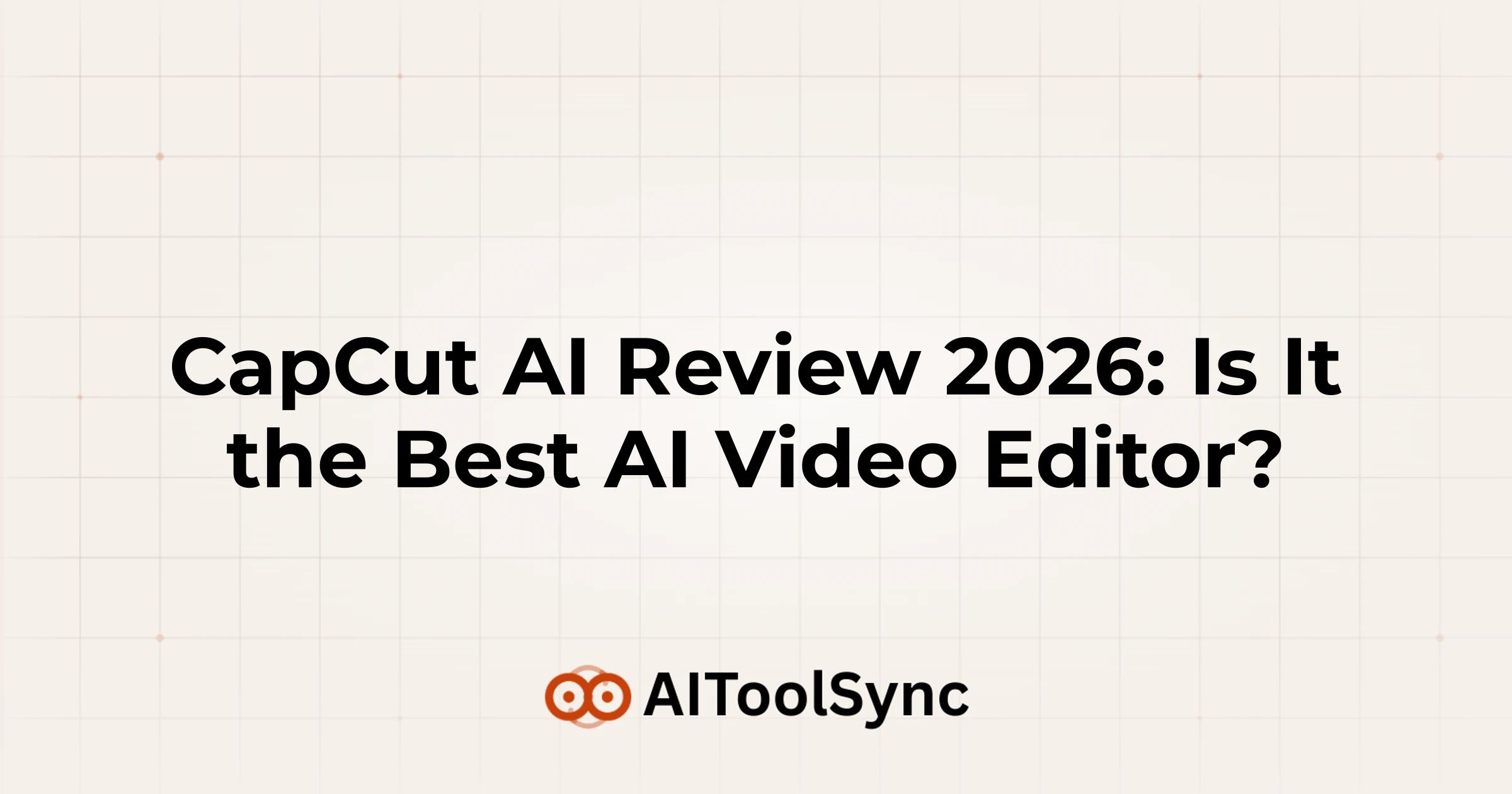 CapCut AI Review 2026: Is It the Best AI Video Editor?