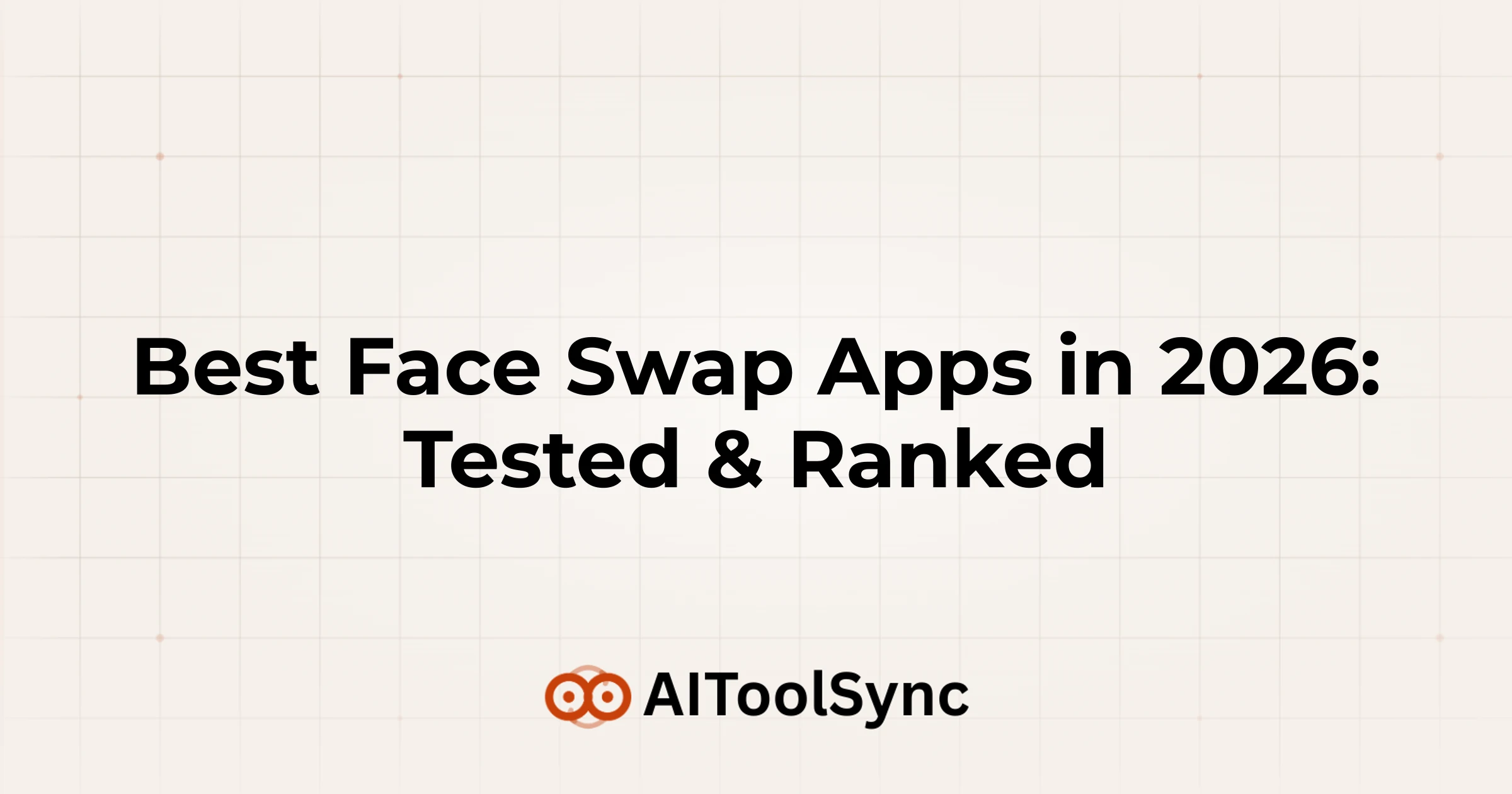 Best Face Swap Apps in 2026: Tested & Ranked
