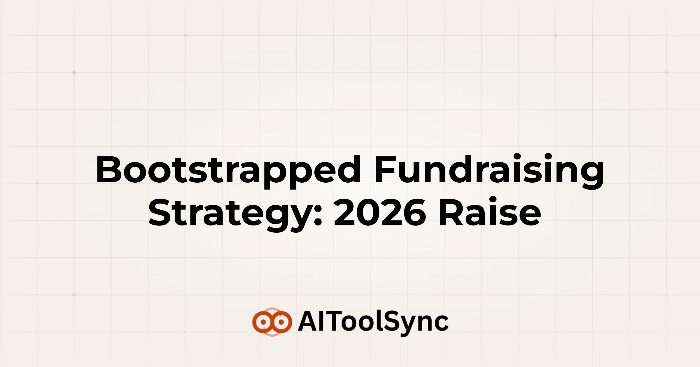 Bootstrapped Fundraising Strategy: 2026 Raise 