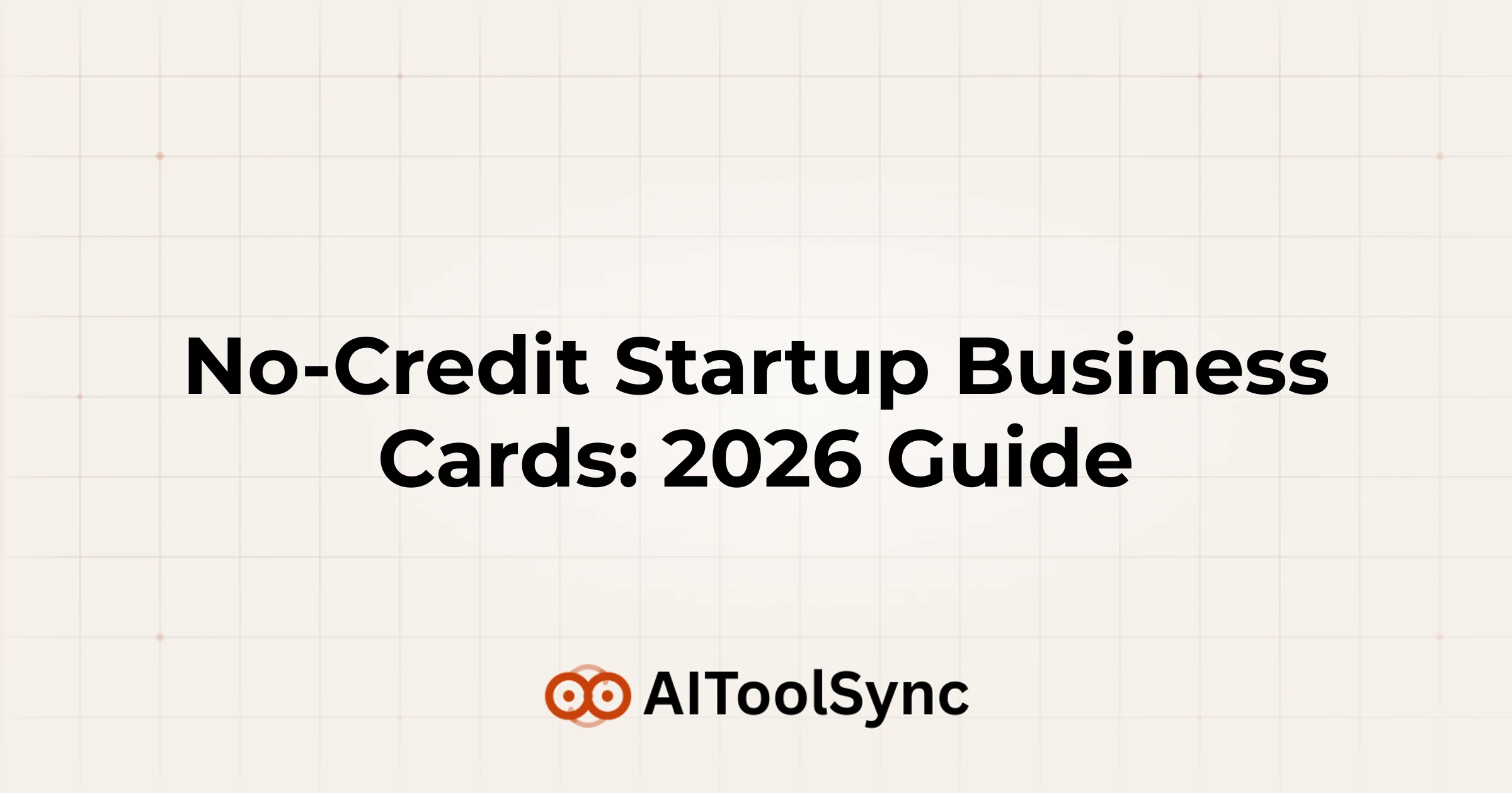 No-Credit Startup Business Cards: 2026 Guide