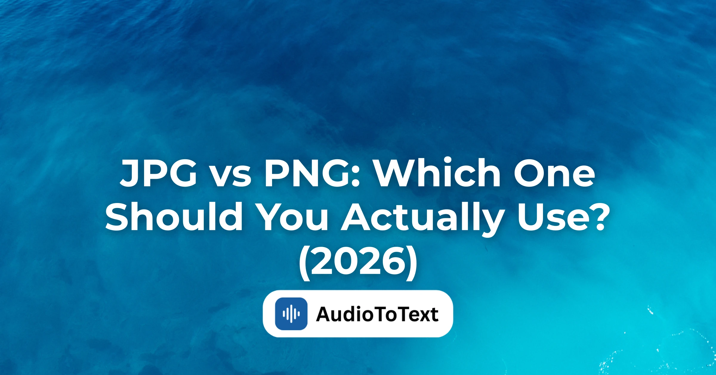 JPG vs PNG: Which One Should You Actually Use? (2026)